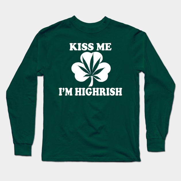 Kiss Me Im Highrish - Funny, Inappropriate Offensive St Patricks Day Drinking Team Shirt, Irish Pride, Irish Drinking Squad, St Patricks Day 2018, St Pattys Day, St Patricks Day Shirts Long Sleeve T-Shirt by BlueTshirtCo